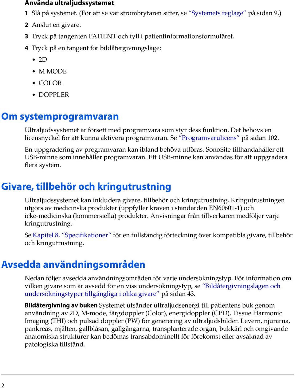 4 Tryck på en tangent för bildåtergivningsläge: 2D M MODE COLOR DOPPLER Om systemprogramvaran Ultraljudssystemet är försett med programvara som styr dess funktion.