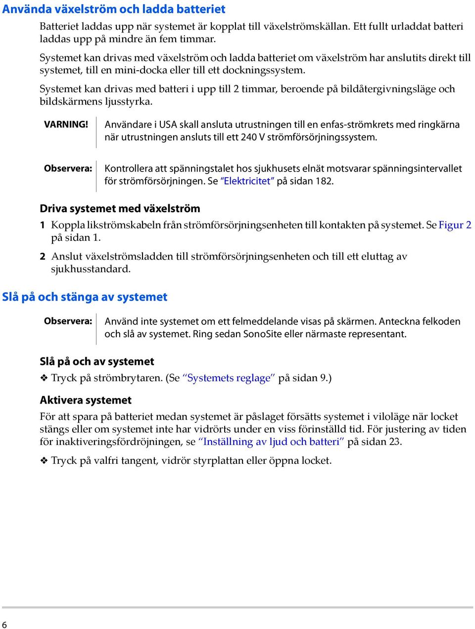 Systemet kan drivas med batteri i upp till 2 timmar, beroende på bildåtergivningsläge och bildskärmens ljusstyrka. VARNING!