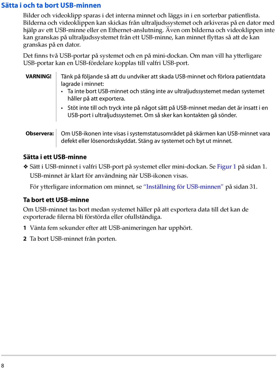 Även om bilderna och videoklippen inte kan granskas på ultraljudssystemet från ett USB-minne, kan minnet flyttas så att de kan granskas på en dator.