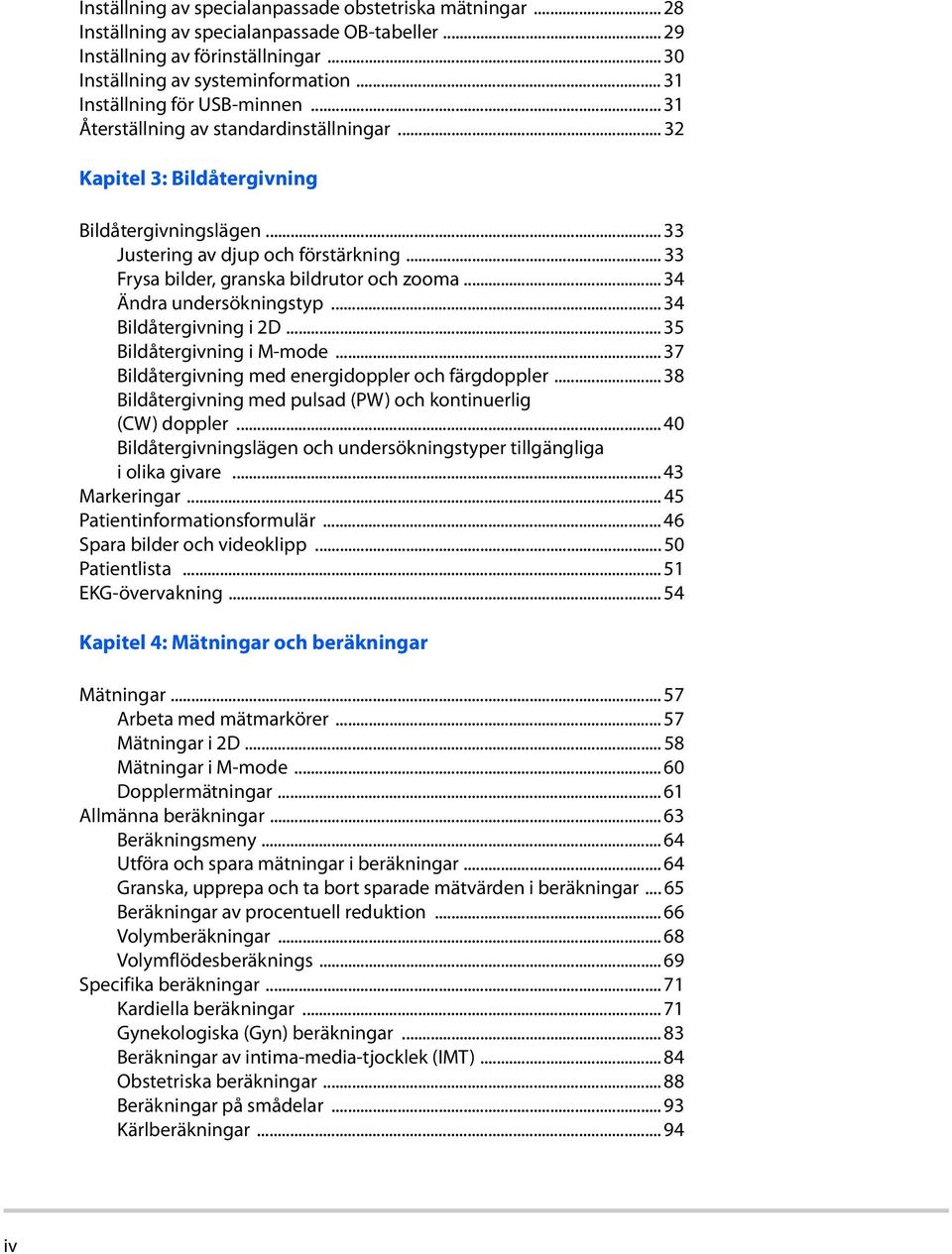 .. 33 Frysa bilder, granska bildrutor och zooma... 34 Ändra undersökningstyp... 34 Bildåtergivning i 2D... 35 Bildåtergivning i M-mode... 37 Bildåtergivning med energidoppler och färgdoppler.