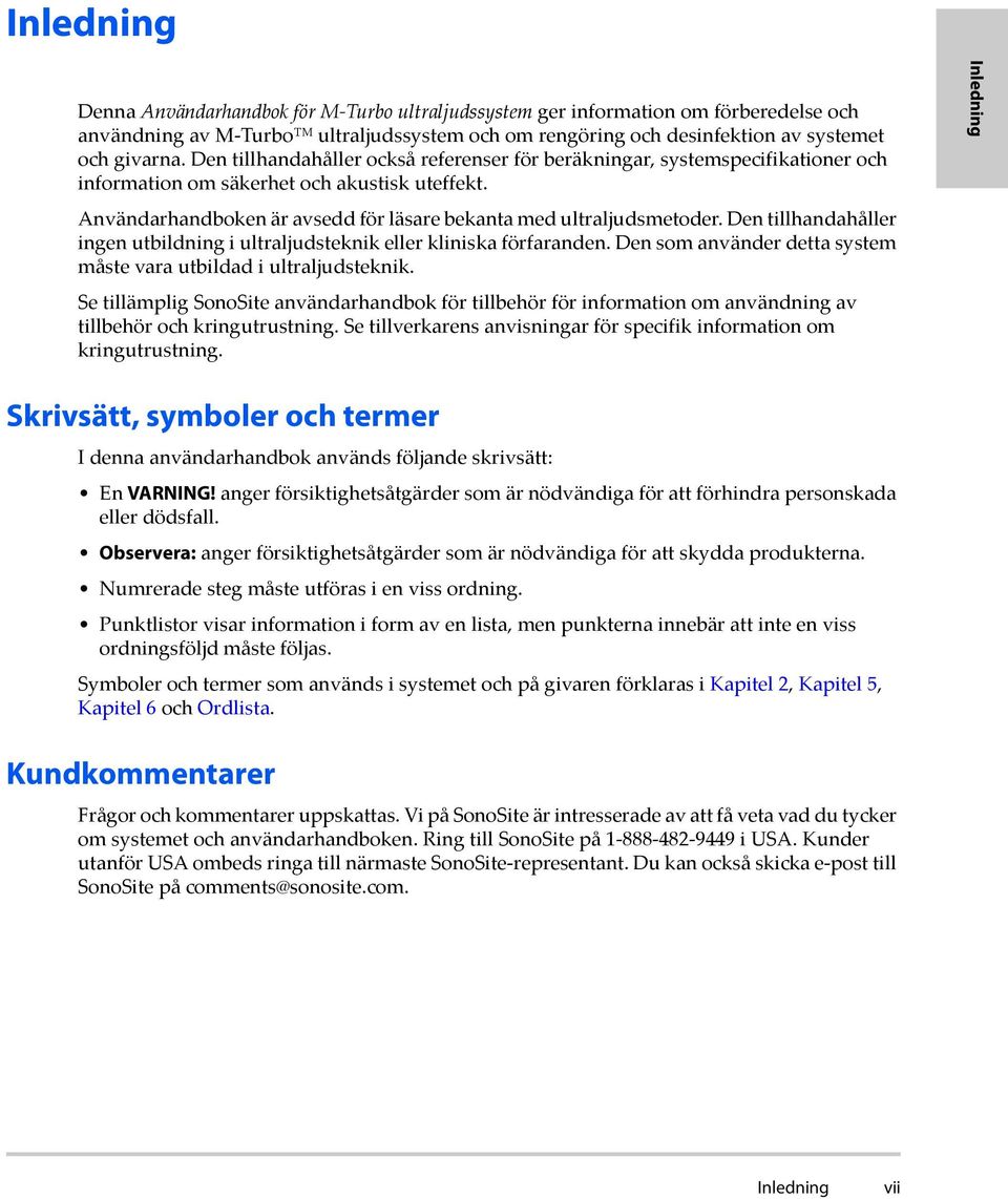 Den tillhandahåller ingen utbildning i ultraljudsteknik eller kliniska förfaranden. Den som använder detta system måste vara utbildad i ultraljudsteknik.