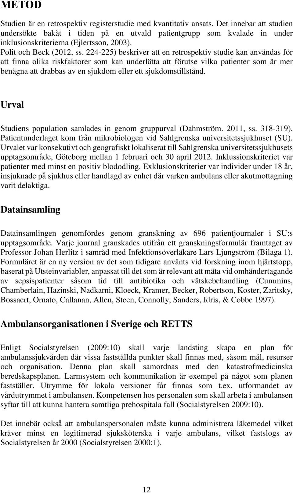 224-225) beskriver att en retrospektiv studie kan användas för att finna olika riskfaktorer som kan underlätta att förutse vilka patienter som är mer benägna att drabbas av en sjukdom eller ett