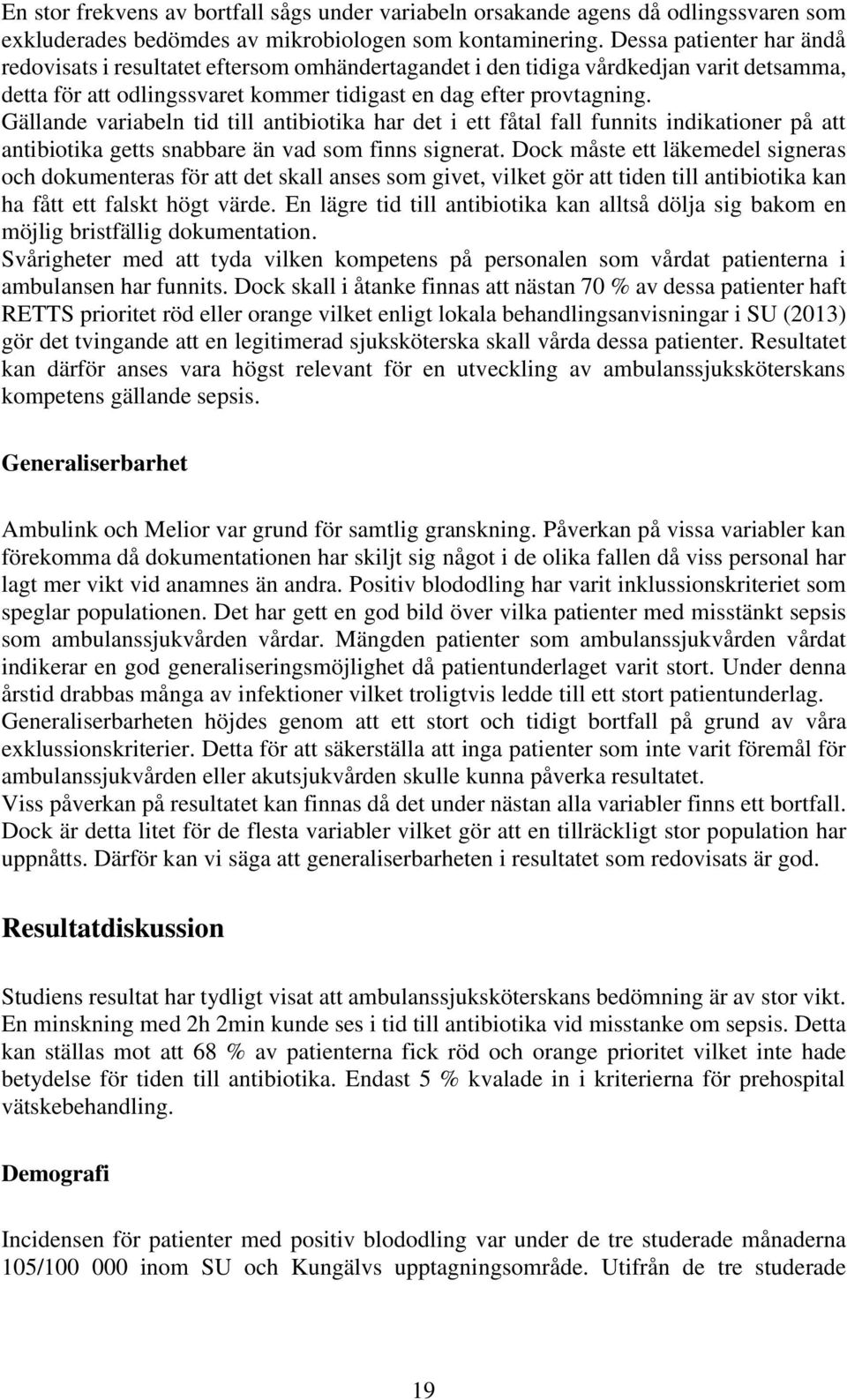 Gällande variabeln tid till antibiotika har det i ett fåtal fall funnits indikationer på att antibiotika getts snabbare än vad som finns signerat.