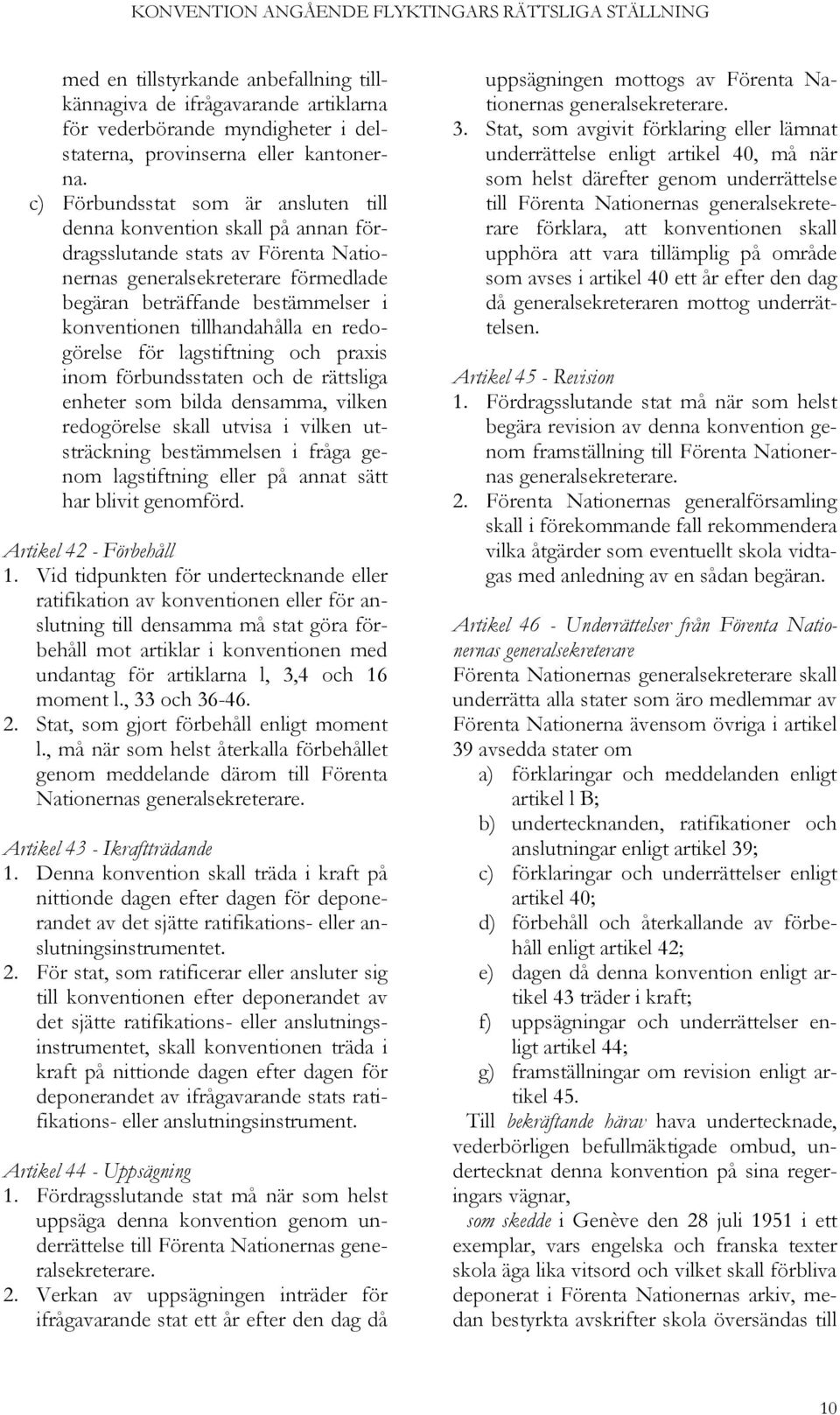 tillhandahålla en redogörelse för lagstiftning och praxis inom förbundsstaten och de rättsliga enheter som bilda densamma, vilken redogörelse skall utvisa i vilken utsträckning bestämmelsen i fråga