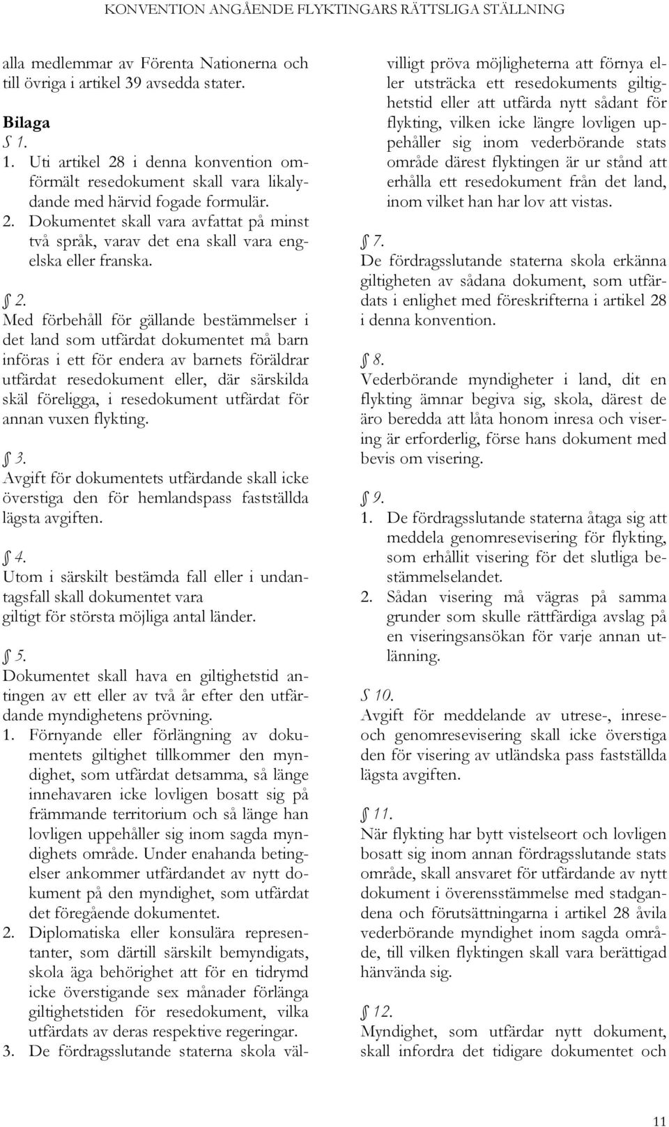2. Med förbehåll för gällande bestämmelser i det land som utfärdat dokumentet må barn införas i ett för endera av barnets föräldrar utfärdat resedokument eller, där särskilda skäl föreligga, i