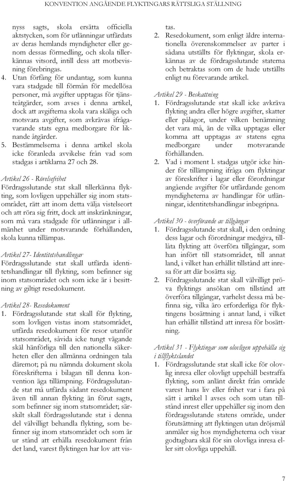 Utan förfång för undantag, som kunna vara stadgade till förmån för medellösa personer, må avgifter upptagas för tjänsteåtgärder, som avses i denna artikel, dock att avgifterna skola vara skäliga och