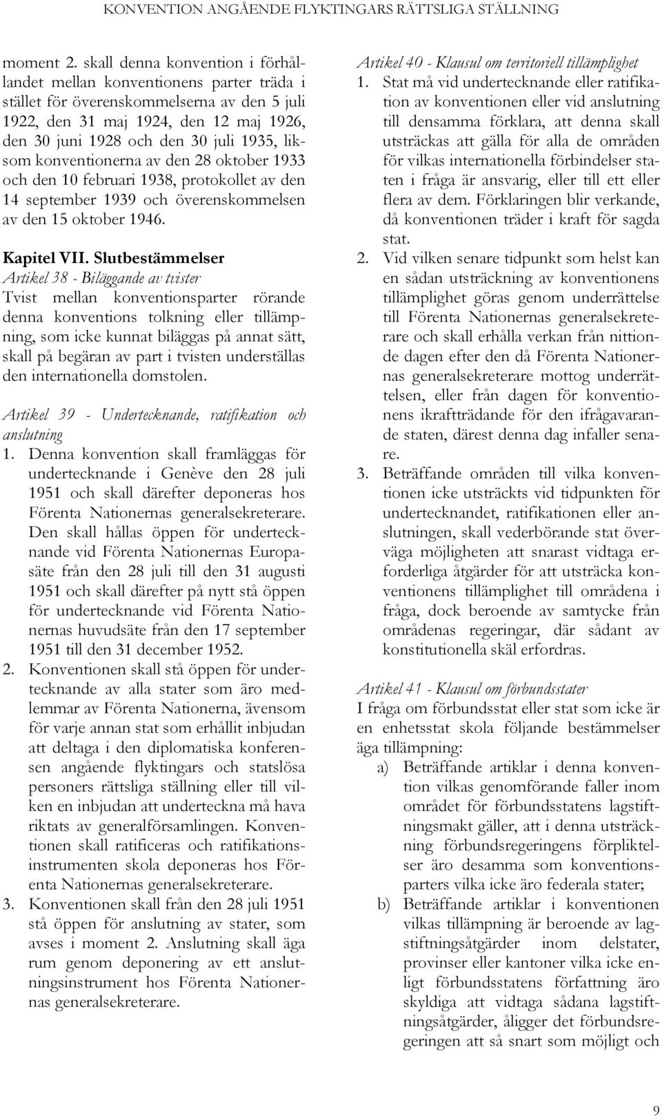liksom konventionerna av den 28 oktober 1933 och den 10 februari 1938, protokollet av den 14 september 1939 och överenskommelsen av den 15 oktober 1946. Kapitel VII.