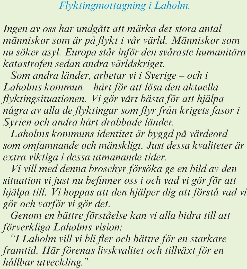 Vi gör vårt bästa för att hjälpa några av alla de flyktingar som flyr från krigets fasor i Syrien och andra hårt drabbade länder.