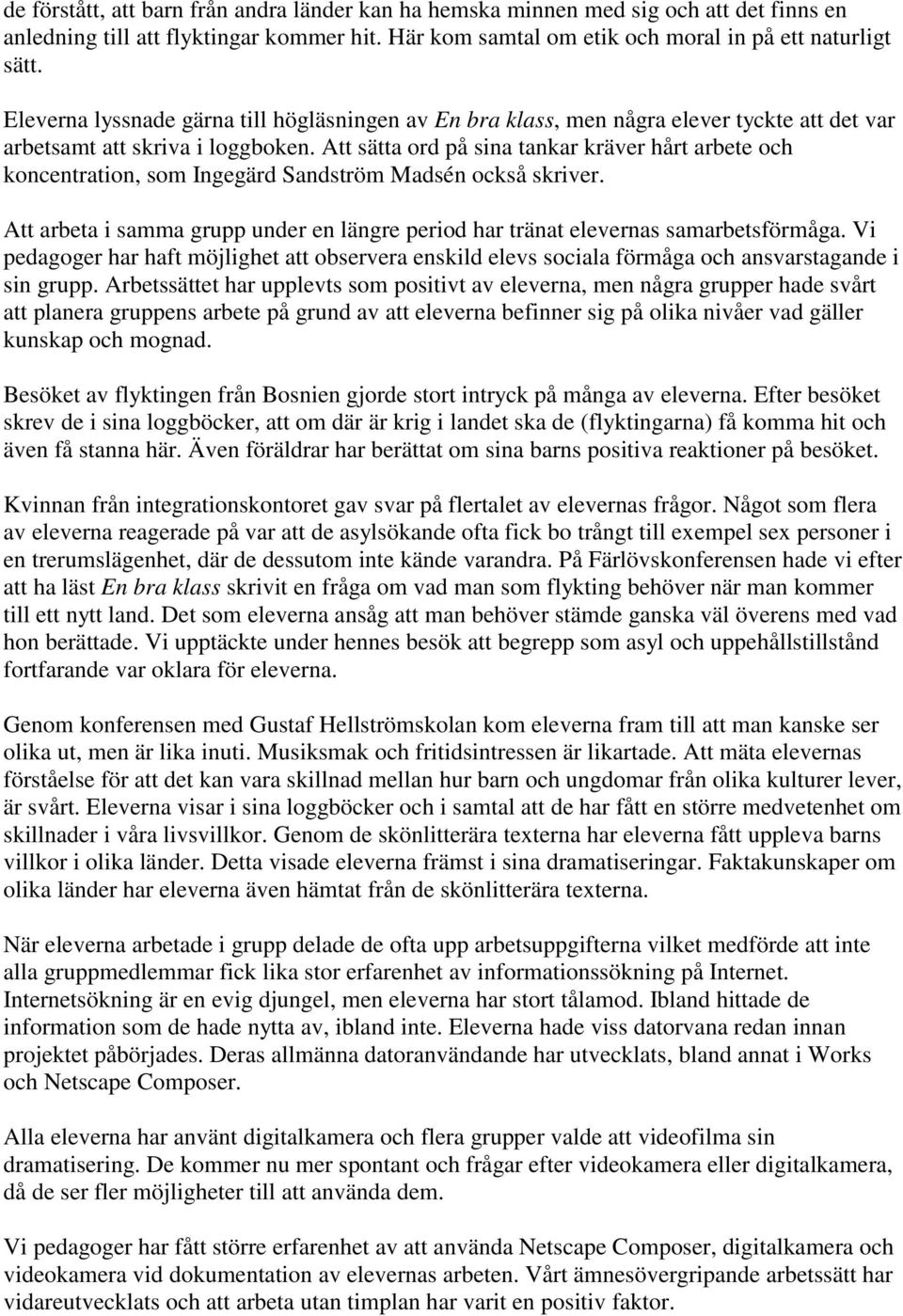 Att sätta ord på sina tankar kräver hårt arbete och koncentration, som Ingegärd Sandström Madsén också skriver. Att arbeta i samma grupp under en längre period har tränat elevernas samarbetsförmåga.