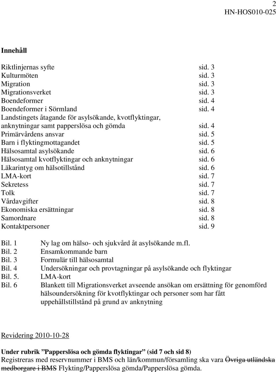 6 Hälsosamtal kvotflyktingar och anknytningar sid. 6 Läkarintyg om hälsotillstånd sid. 6 LMA-kort sid. 7 Sekretess sid. 7 Tolk sid. 7 Vårdavgifter sid. 8 Ekonomiska ersättningar sid. 8 Samordnare sid.