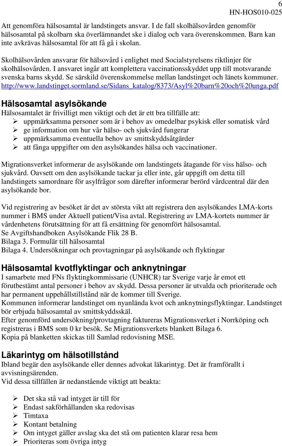 I ansvaret ingår att komplettera vaccinationsskyddet upp till motsvarande svenska barns skydd. Se särskild överenskommelse mellan landstinget och länets kommuner. http://www.landstinget.sormland.