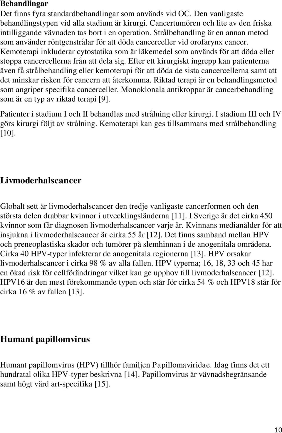 Kemoterapi inkluderar cytostatika som är läkemedel som används för att döda eller stoppa cancercellerna från att dela sig.