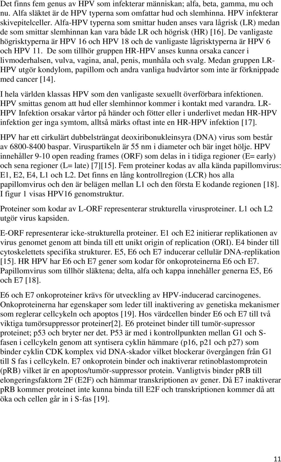 De vanligaste högrisktyperna är HPV 16 och HPV 18 och de vanligaste lågrisktyperna är HPV 6 och HPV 11.