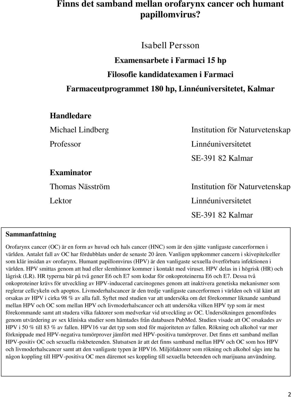 Näsström Lektor Institution för Naturvetenskap Linnéuniversitetet SE-391 82 Kalmar Institution för Naturvetenskap Linnéuniversitetet SE-391 82 Kalmar Sammanfattning Orofarynx cancer (OC) är en form