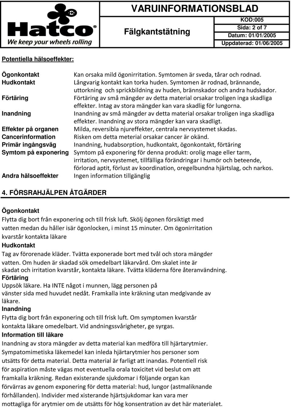 Förtäring av små mängder av detta material orsakar troligen inga skadliga effekter. Intag av stora mängder kan vara skadlig för lungorna.