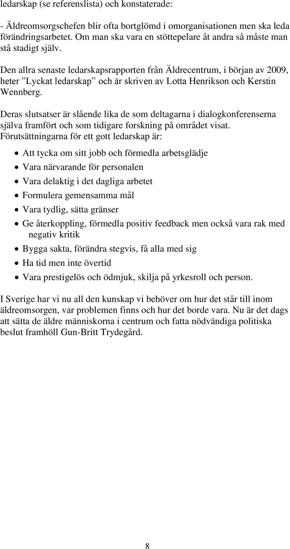 Den allra senaste ledarskapsrapporten från Äldrecentrum, i början av 2009, heter Lyckat ledarskap och är skriven av Lotta Henrikson och Kerstin Wennberg.