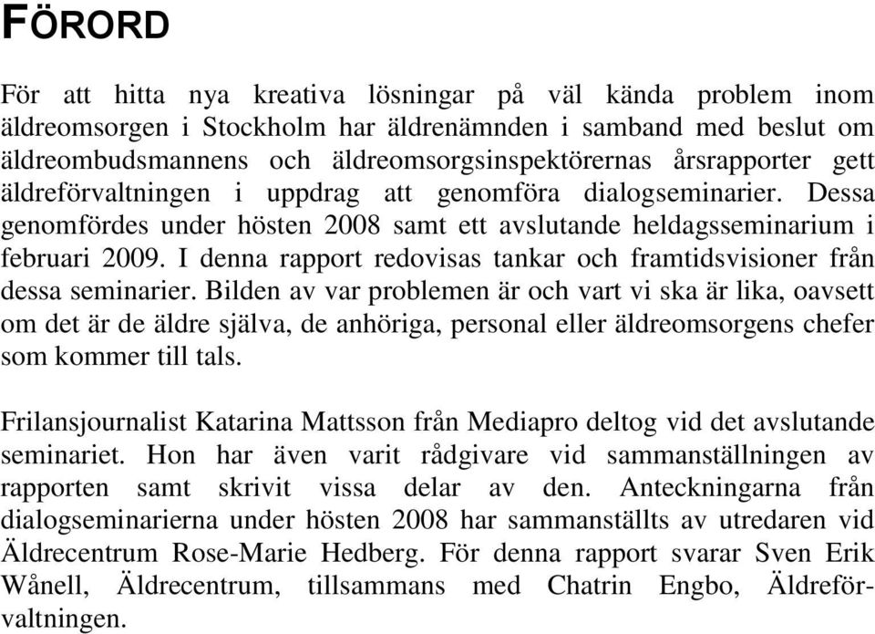 I denna rapport redovisas tankar och framtidsvisioner från dessa seminarier.