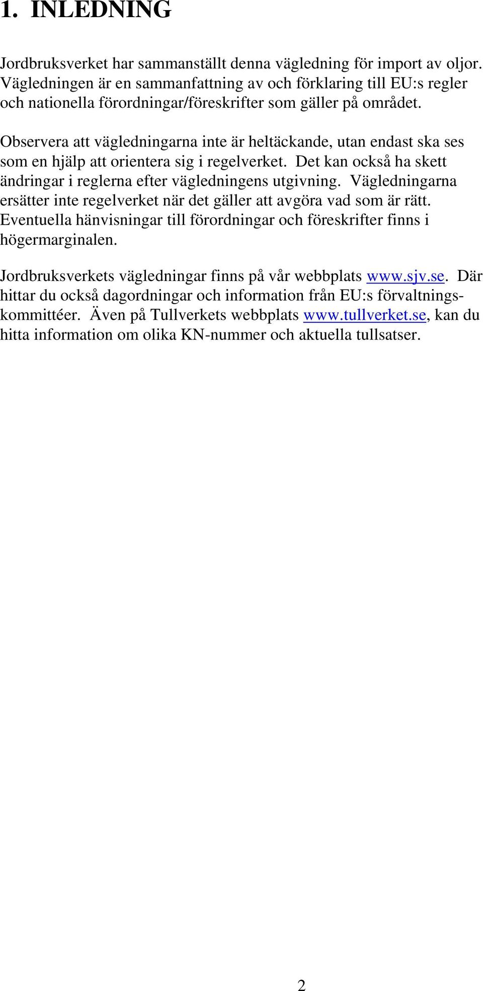 Observera att vägledningarna inte är heltäckande, utan endast ska ses som en hjälp att orientera sig i regelverket. Det kan också ha skett ändringar i reglerna efter vägledningens utgivning.