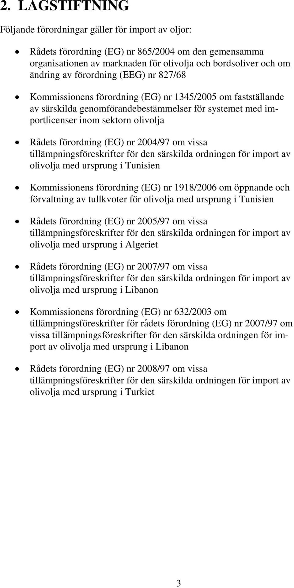 (EG) nr 2004/97 om vissa tillämpningsföreskrifter för den särskilda ordningen för import av olivolja med ursprung i Tunisien Kommissionens förordning (EG) nr 1918/2006 om öppnande och förvaltning av