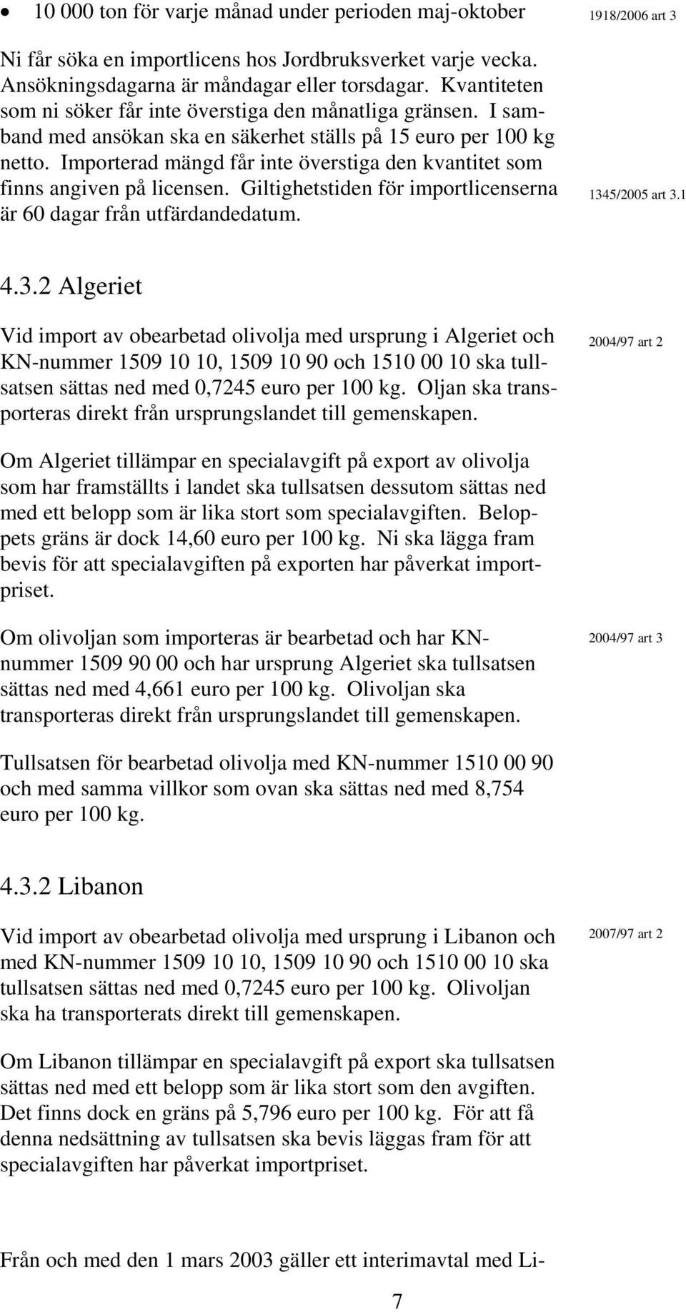 Importerad mängd får inte överstiga den kvantitet som finns angiven på licensen. Giltighetstiden för importlicenserna är 60 dagar från utfärdandedatum. 1918/2006 art 3 