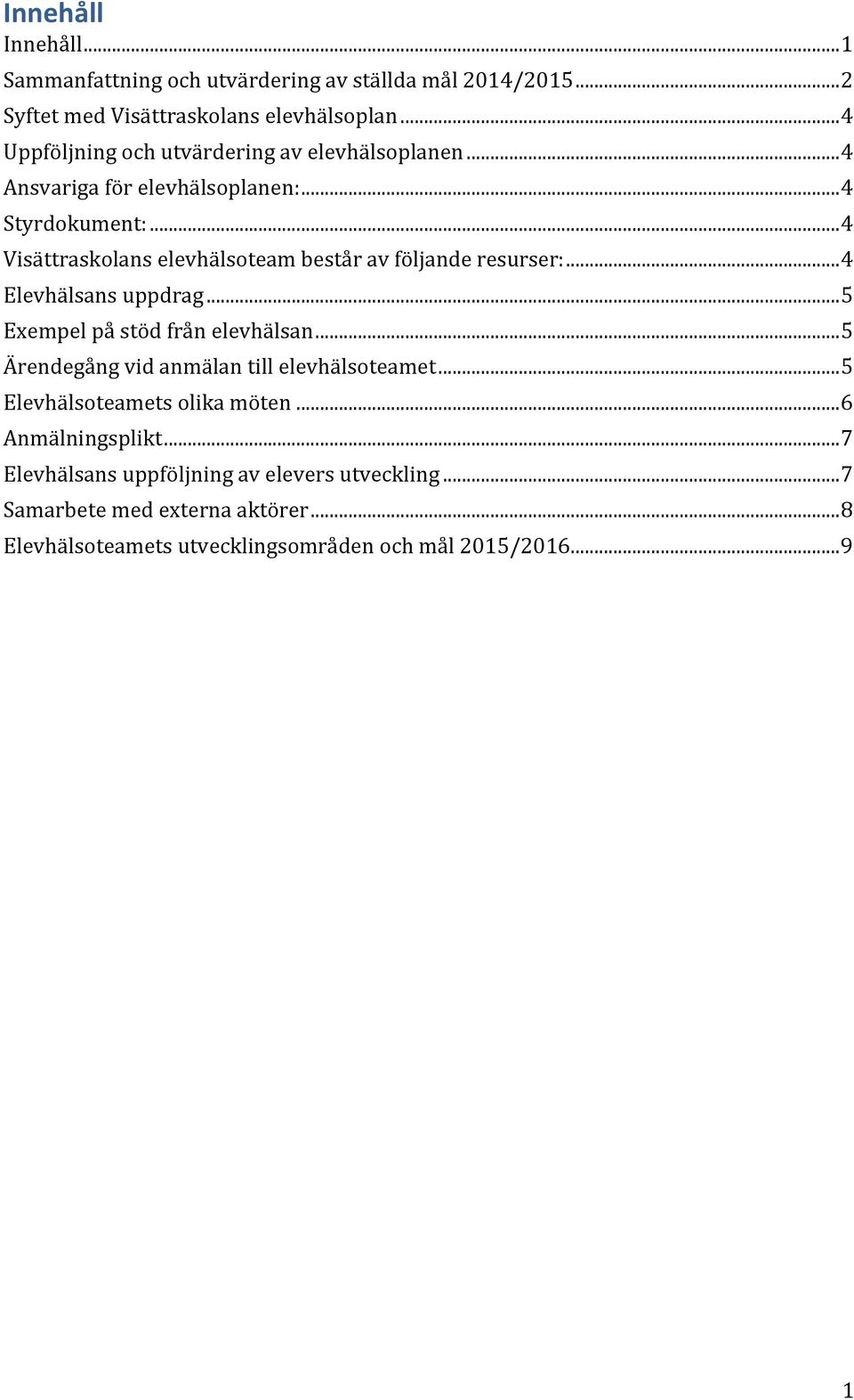 .. 4 Visättraskolans elevhälsoteam består av följande resurser:... 4 Elevhälsans uppdrag... 5 Exempel på stöd från elevhälsan.