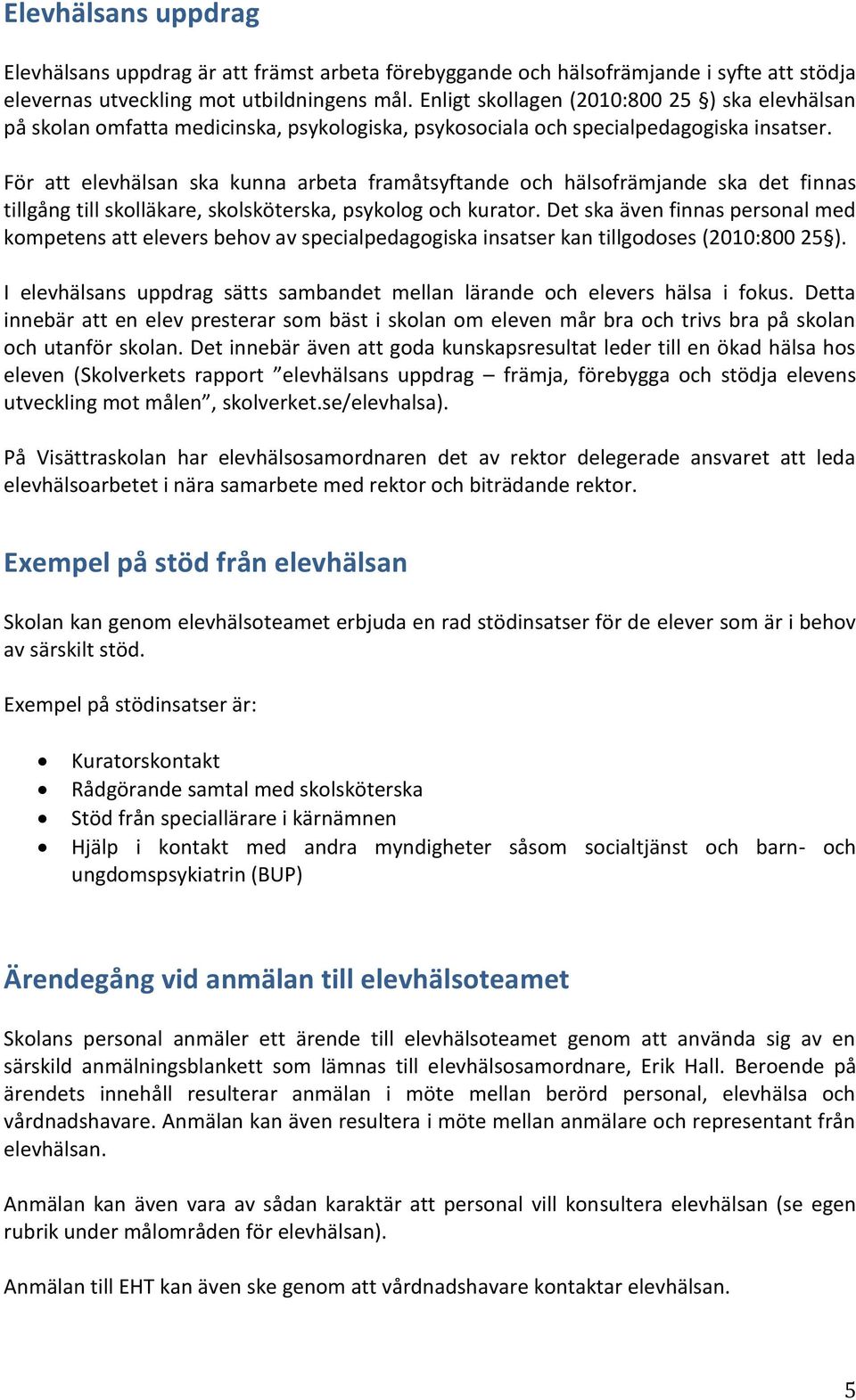 För att elevhälsan ska kunna arbeta framåtsyftande och hälsofrämjande ska det finnas tillgång till skolläkare, skolsköterska, psykolog och kurator.