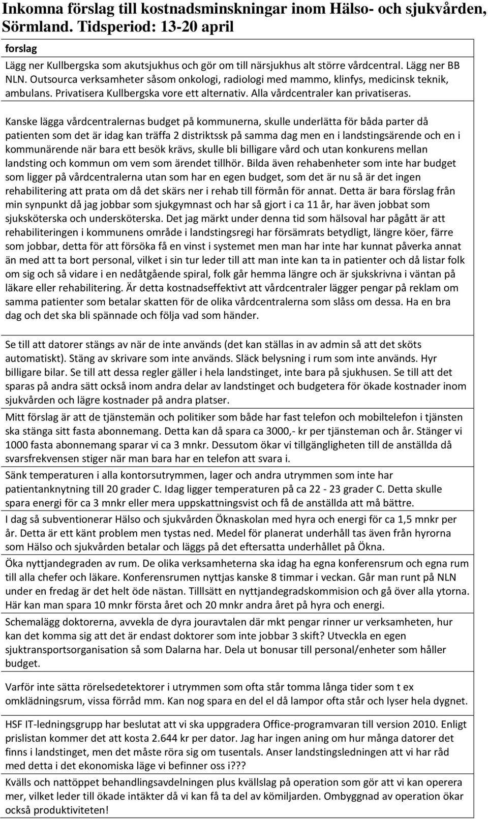 Kanske lägga vårdcentralernas budget på kommunerna, skulle underlätta för båda parter då patienten som det är idag kan träffa 2 distriktssk på samma dag men en i landstingsärende och en i