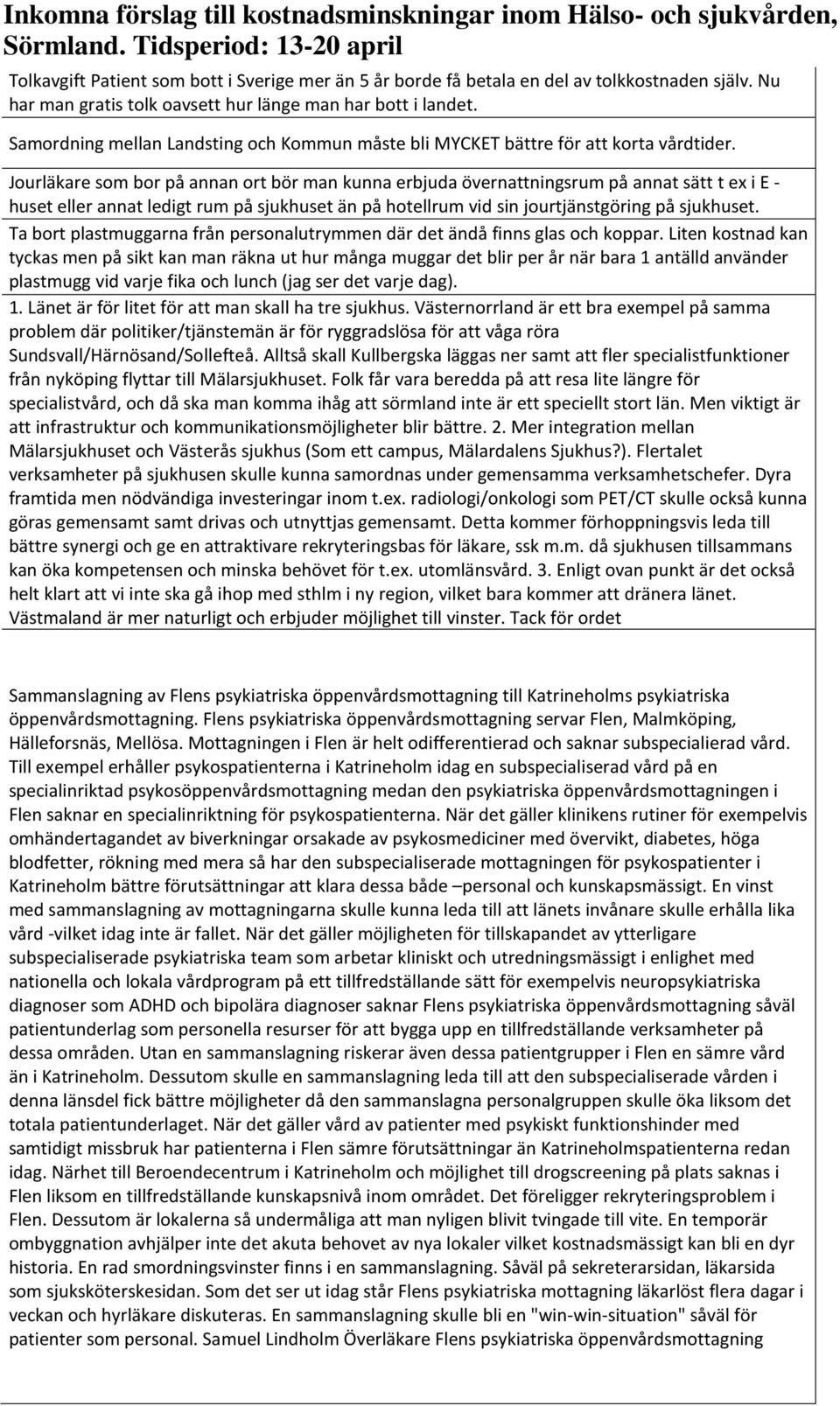 Jourläkare som bor på annan ort bör man kunna erbjuda övernattningsrum på annat sätt t ex i E - huset eller annat ledigt rum på sjukhuset än på hotellrum vid sin jourtjänstgöring på sjukhuset.