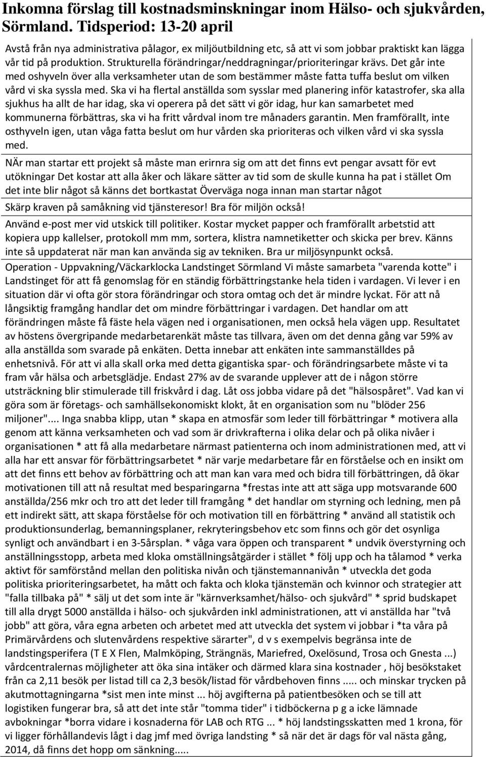 Ska vi ha flertal anställda som sysslar med planering inför katastrofer, ska alla sjukhus ha allt de har idag, ska vi operera på det sätt vi gör idag, hur kan samarbetet med kommunerna förbättras,