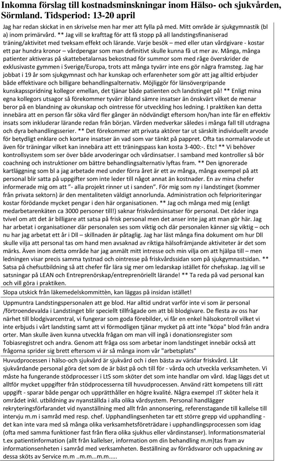 Varje besök med eller utan vårdgivare - kostar ett par hundra kronor vårdpengar som man definitivt skulle kunna få ut mer av.