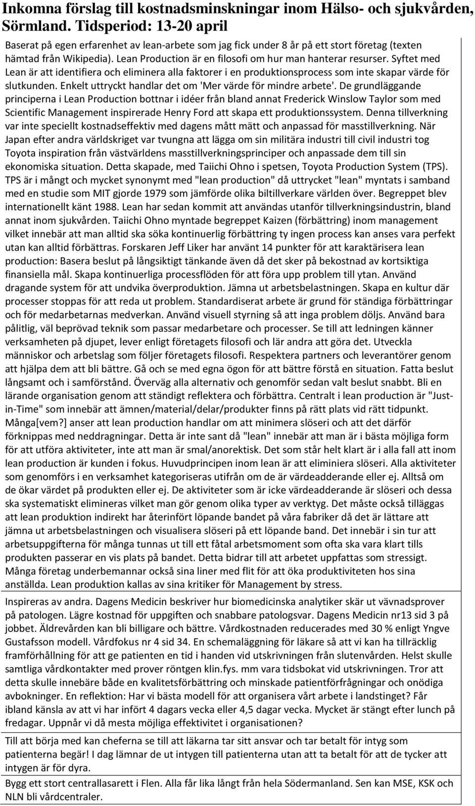 De grundläggande principerna i Lean Production bottnar i idéer från bland annat Frederick Winslow Taylor som med Scientific Management inspirerade Henry Ford att skapa ett produktionssystem.