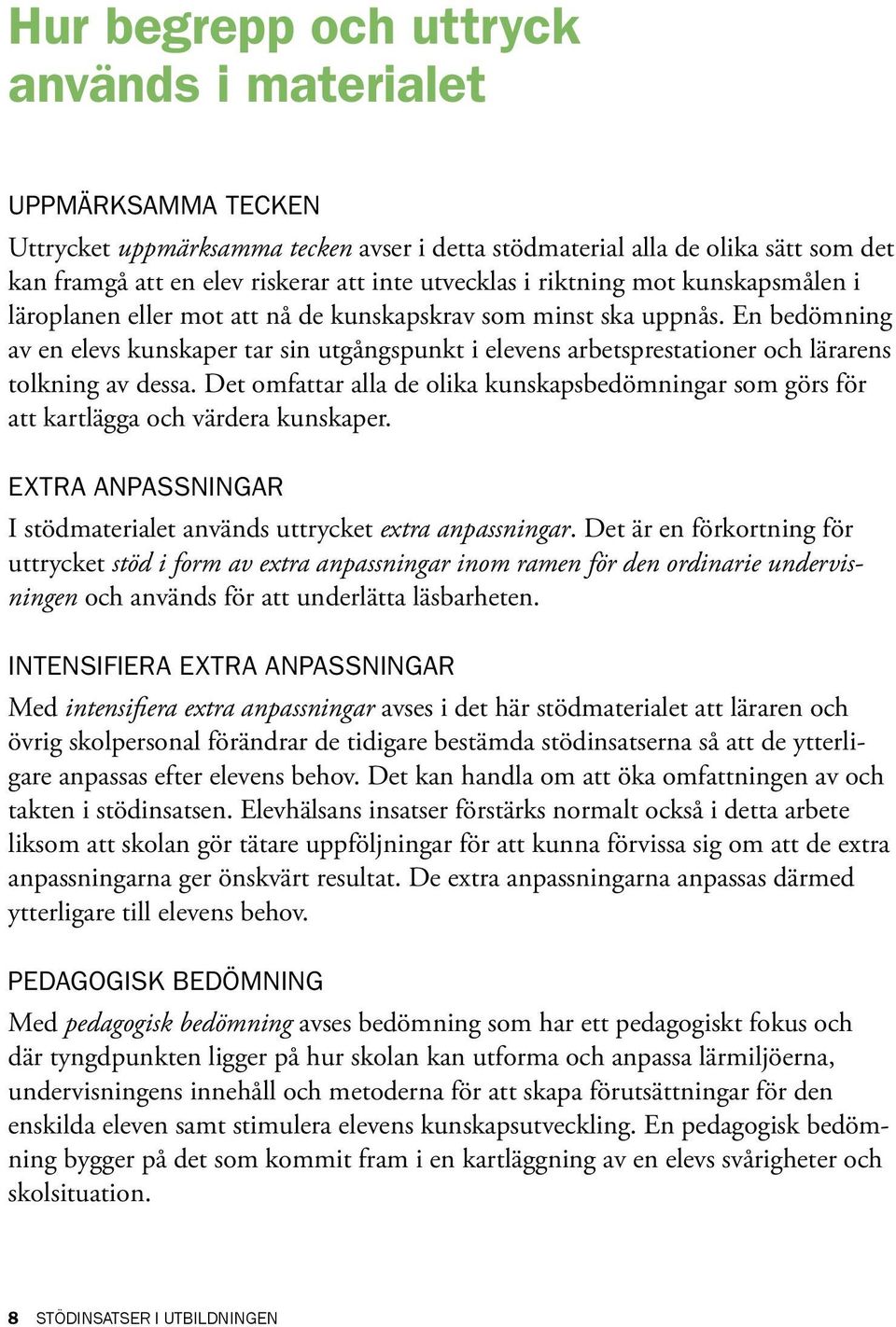 En bedömning av en elevs kunskaper tar sin utgångspunkt i elevens arbetsprestationer och lärarens tolkning av dessa.