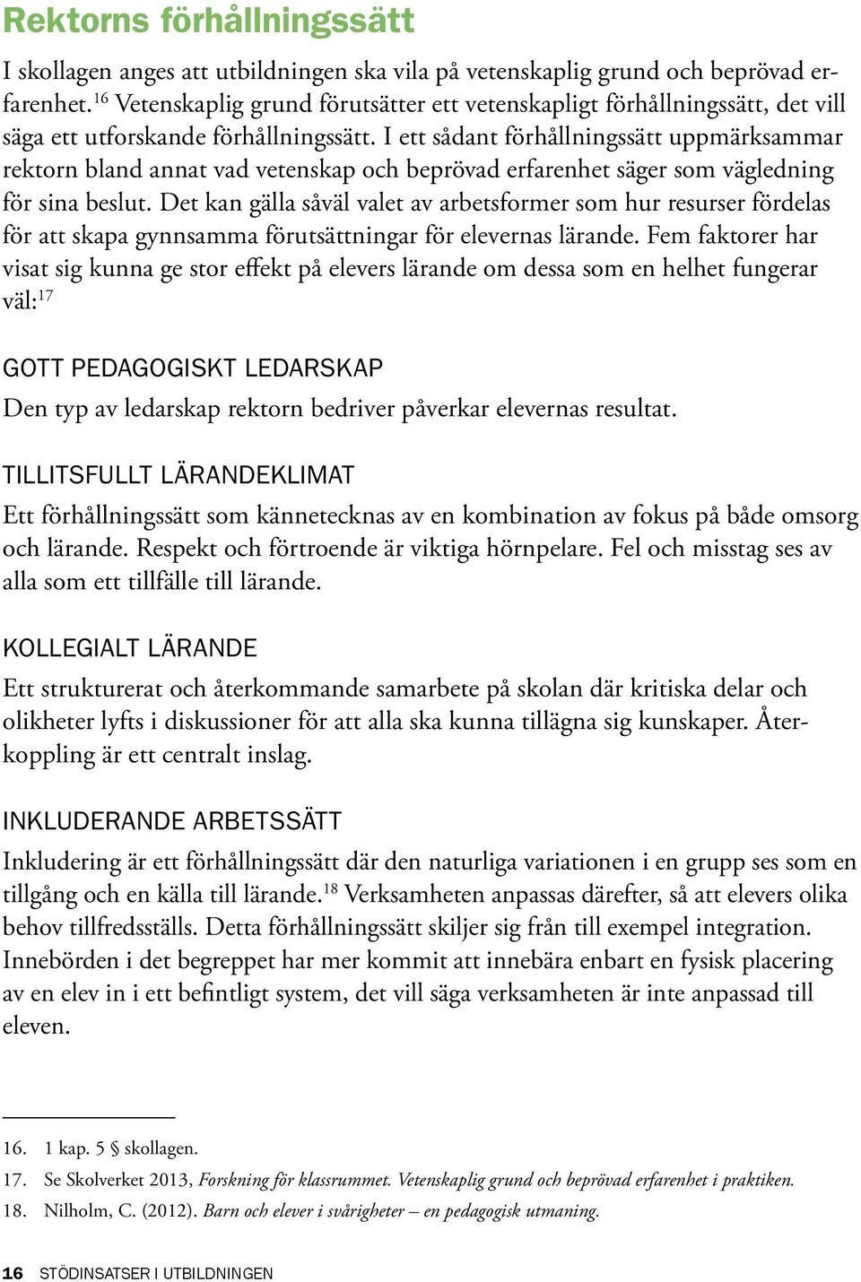 I ett sådant förhållningssätt uppmärksammar rektorn bland annat vad vetenskap och beprövad erfarenhet säger som vägledning för sina beslut.