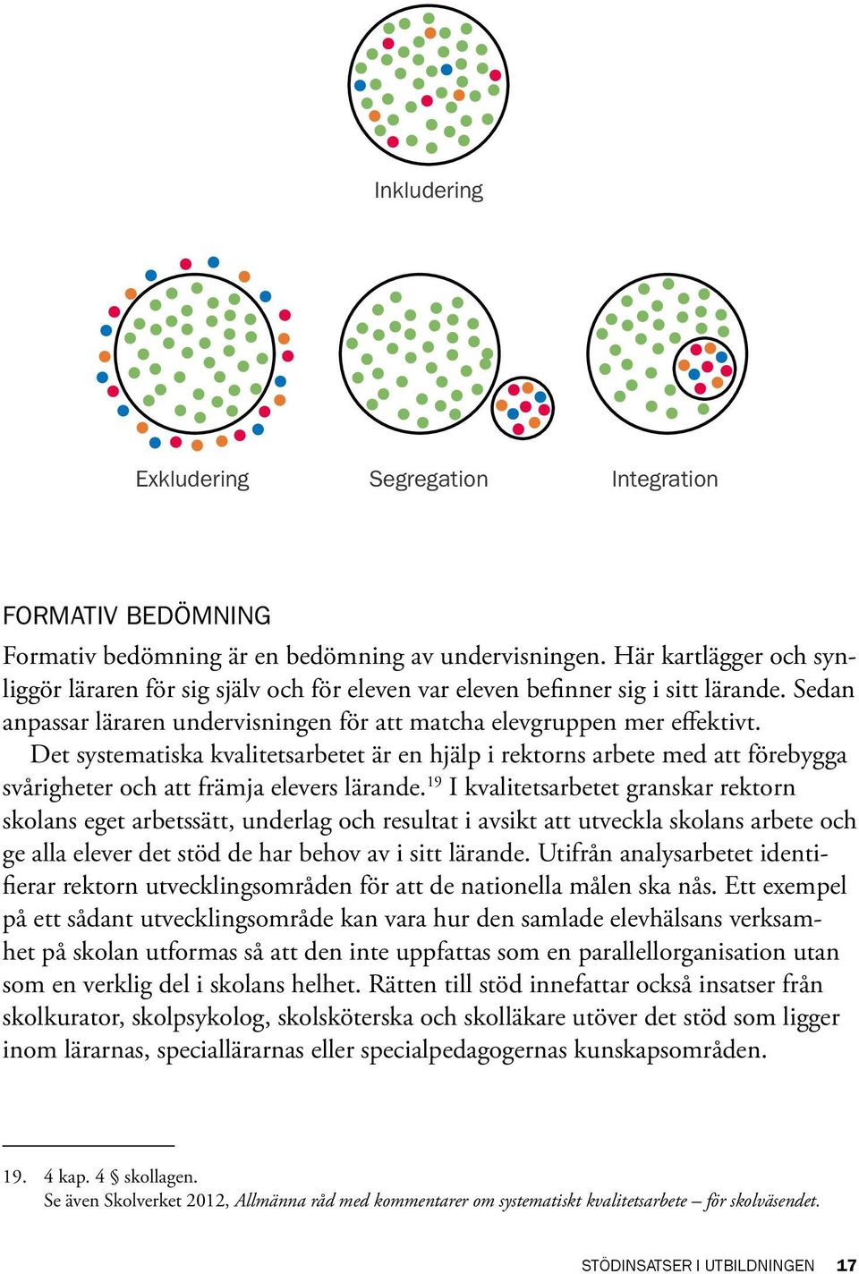 Det systematiska kvalitetsarbetet är en hjälp i rektorns arbete med att förebygga svårigheter och att främja elevers lärande.