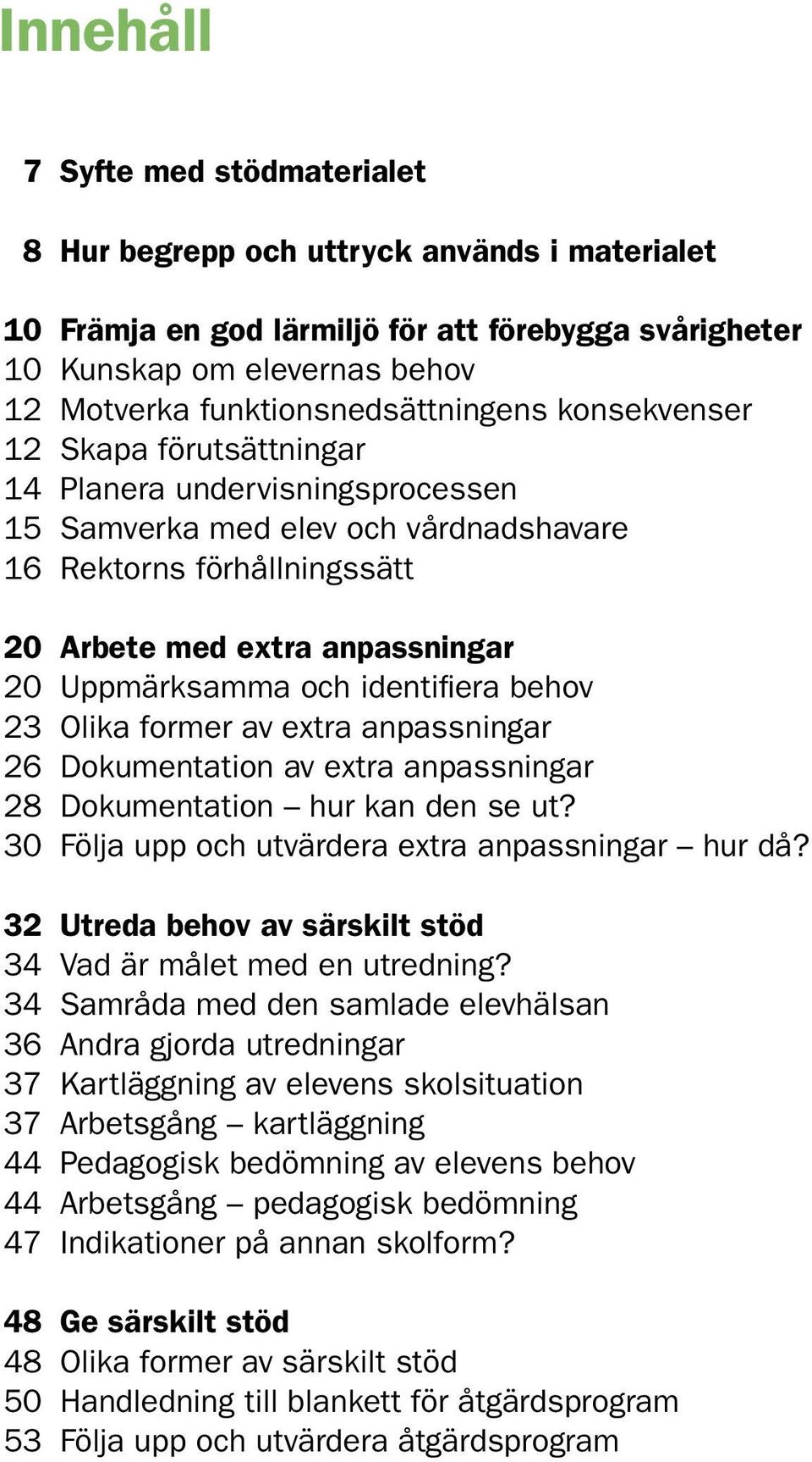 20 Uppmärksamma och identifiera behov 23 Olika former av extra anpassningar 26 Dokumentation av extra anpassningar 28 Dokumentation hur kan den se ut?