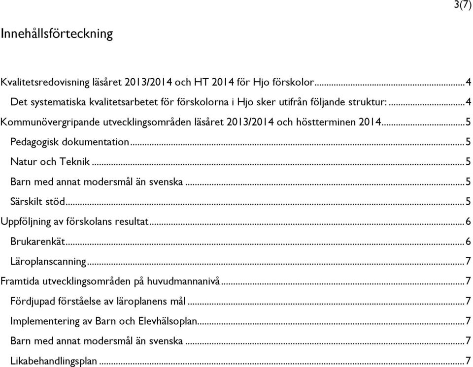 .. 4 Kommunövergripande utvecklingsområden läsåret 2013/2014 och höstterminen 2014... 5 Pedagogisk dokumentation... 5 Natur och Teknik.