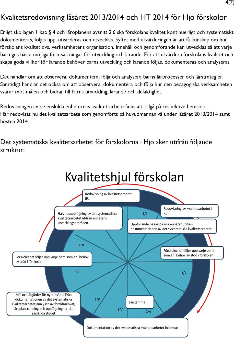 verksamhetens organisation, innehåll och genomförande kan utvecklas så att varje barn ges bästa möjliga förutsättningar för utveckling och lärande.