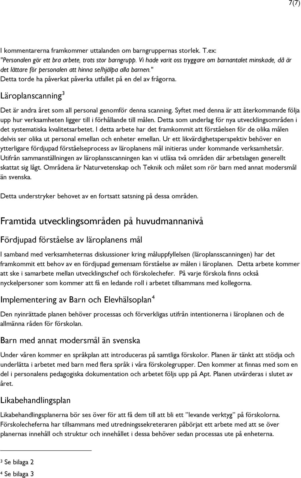 Läroplanscanning 3 Det är andra året som all personal genomför denna scanning. Syftet med denna är att återkommande följa upp hur verksamheten ligger till i förhållande till målen.