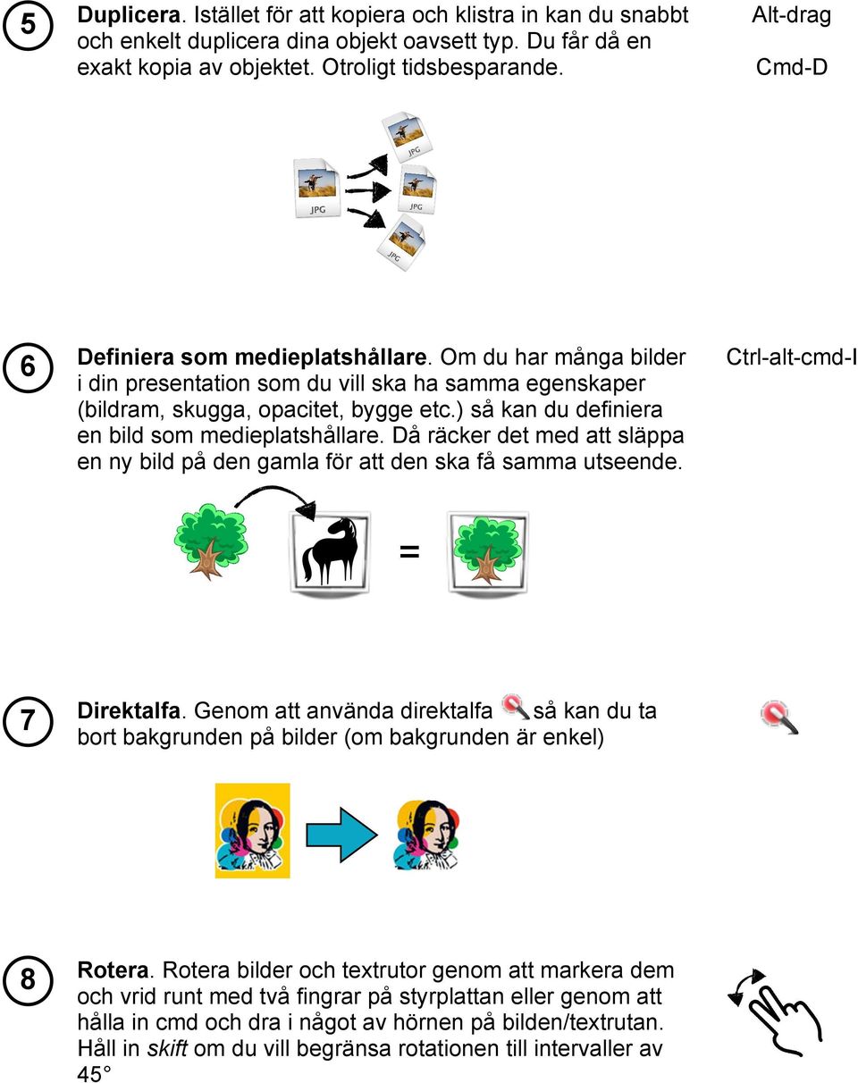 ) så kan du definiera en bild som medieplatshållare. Då räcker det med att släppa en ny bild på den gamla för att den ska få samma utseende. Ctrl-alt-cmd-I = 7 Direktalfa.