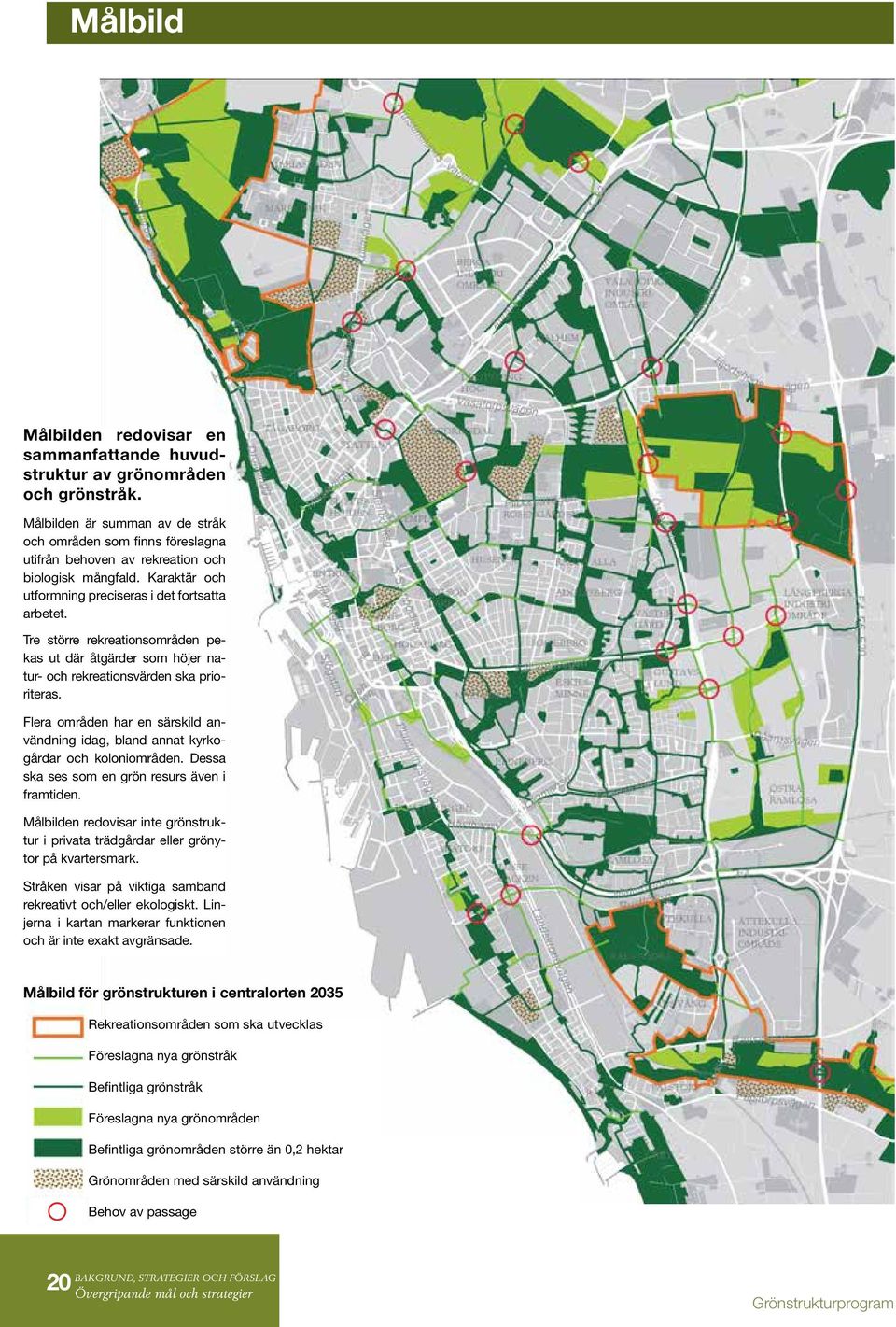 Tre större rekreationsområden pekas ut där åtgärder som höjer natur- och rekreationsvärden ska prioriteras. Flera områden har en särskild användning idag, bland annat kyrkogårdar och koloniområden.