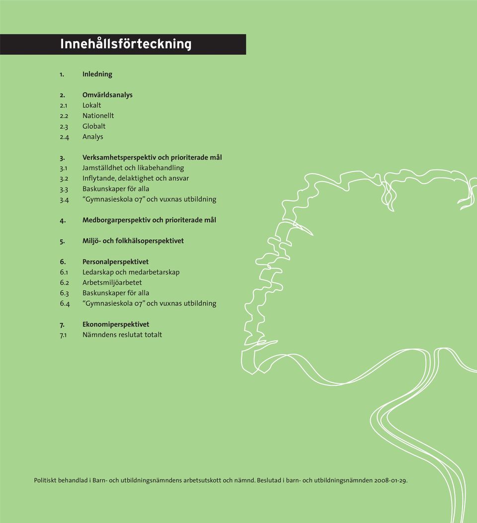 Medborgarperspektiv och prioriterade mål 5. Miljö- och folkhälsoperspektivet 6. Personalperspektivet 6.1 Ledarskap och medarbetarskap 6.2 Arbetsmiljöarbetet 6.