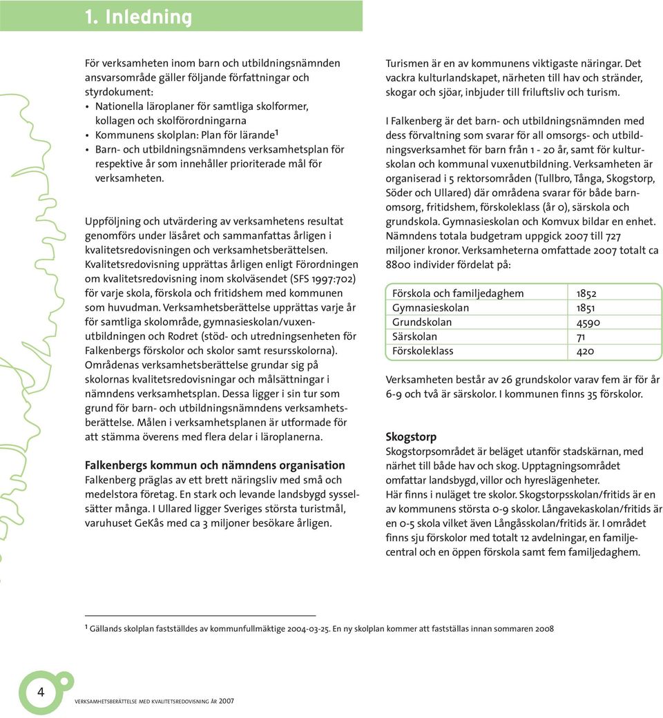 Uppföljning och utvärdering av verksamhetens resultat genomförs under läsåret och sammanfattas årligen i kvalitetsredovisningen och verksamhetsberättelsen.