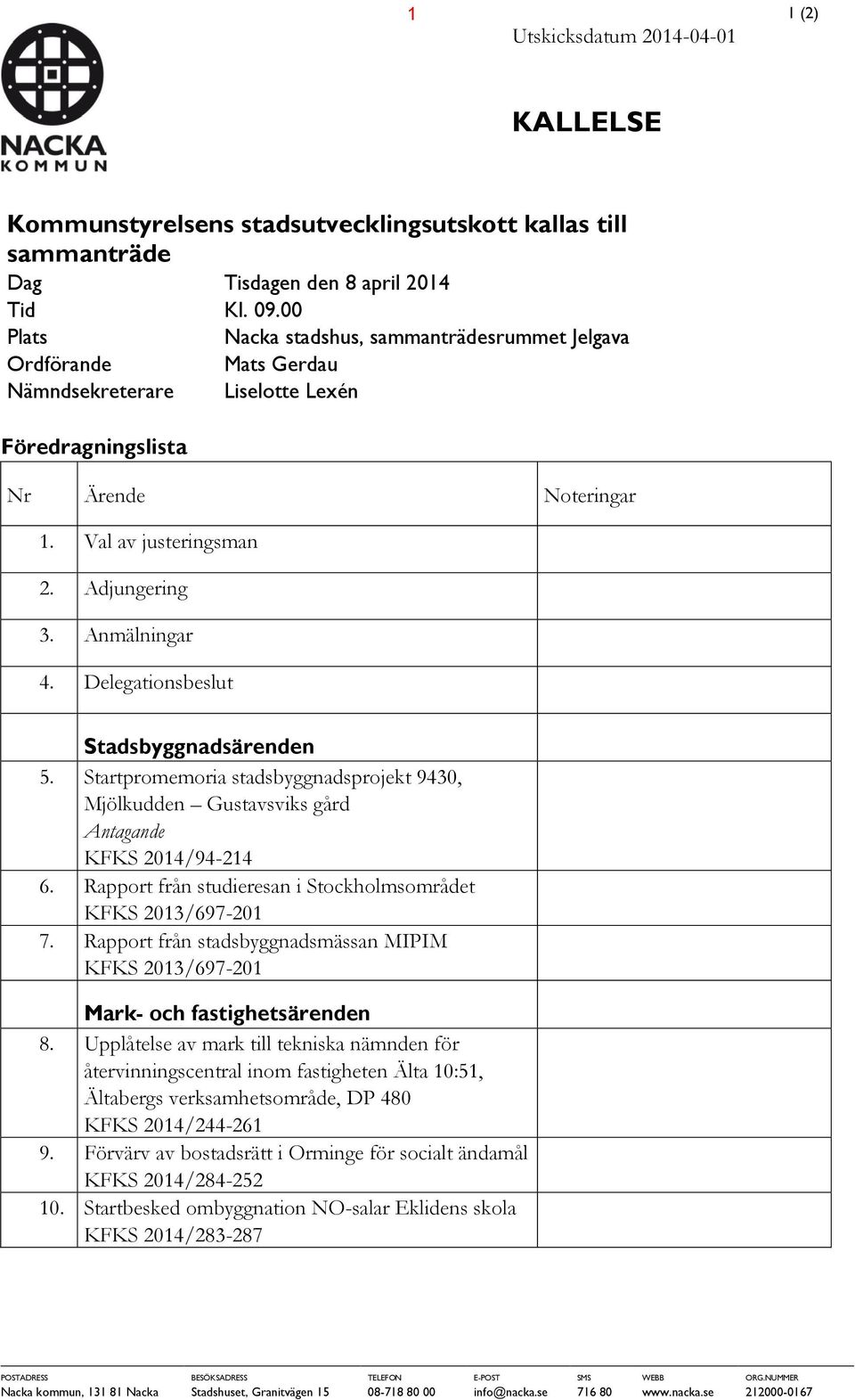 Anmälningar 4. Delegationsbeslut Stadsbyggnadsärenden 5. Startpromemoria stadsbyggnadsprojekt 9430, Mjölkudden Gustavsviks gård Antagande KFKS 2014/94-214 6.