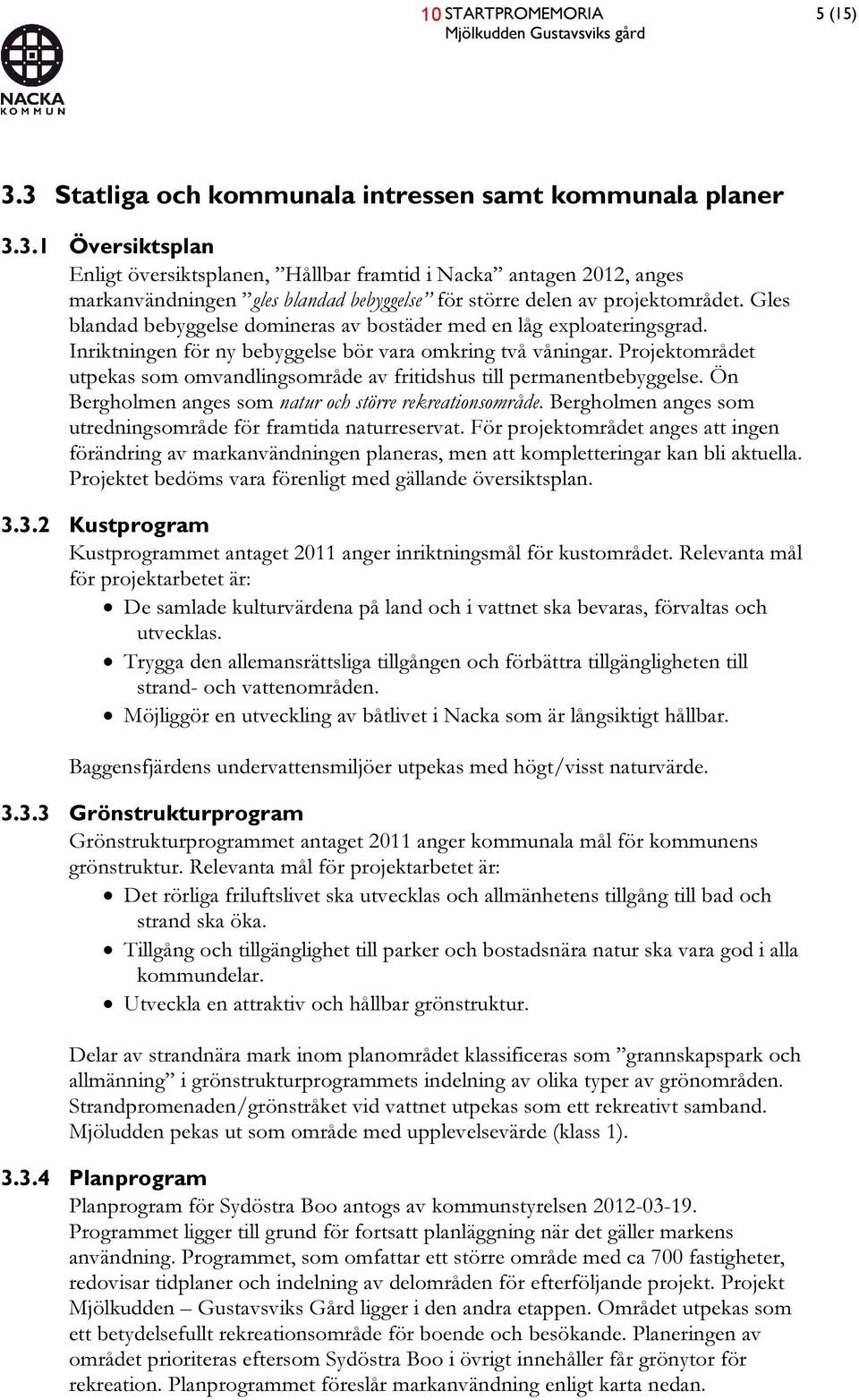 Gles blandad bebyggelse domineras av bostäder med en låg exploateringsgrad. Inriktningen för ny bebyggelse bör vara omkring två våningar.