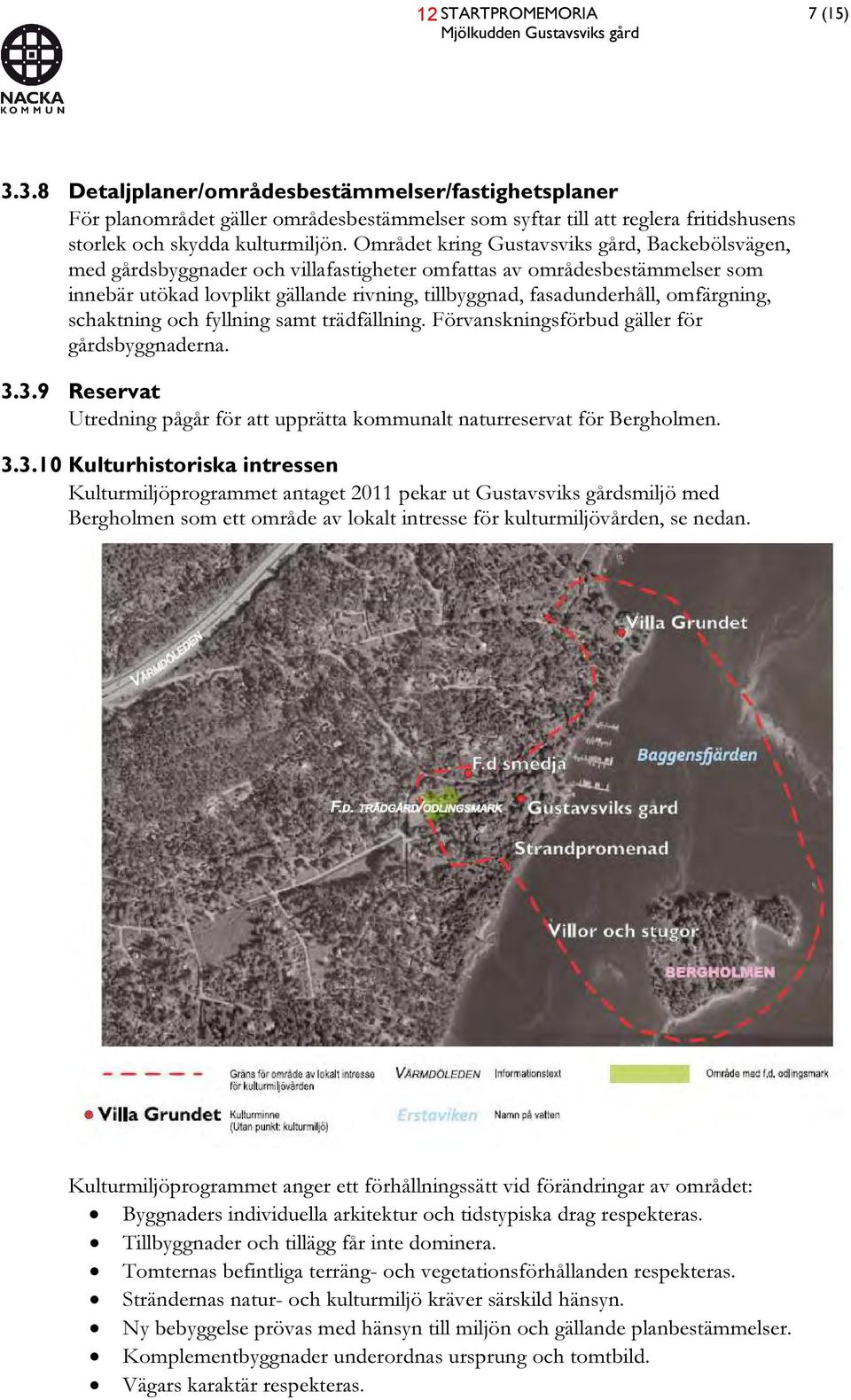 Området kring Gustavsviks gård, Backebölsvägen, med gårdsbyggnader och villafastigheter omfattas av områdesbestämmelser som innebär utökad lovplikt gällande rivning, tillbyggnad, fasadunderhåll,