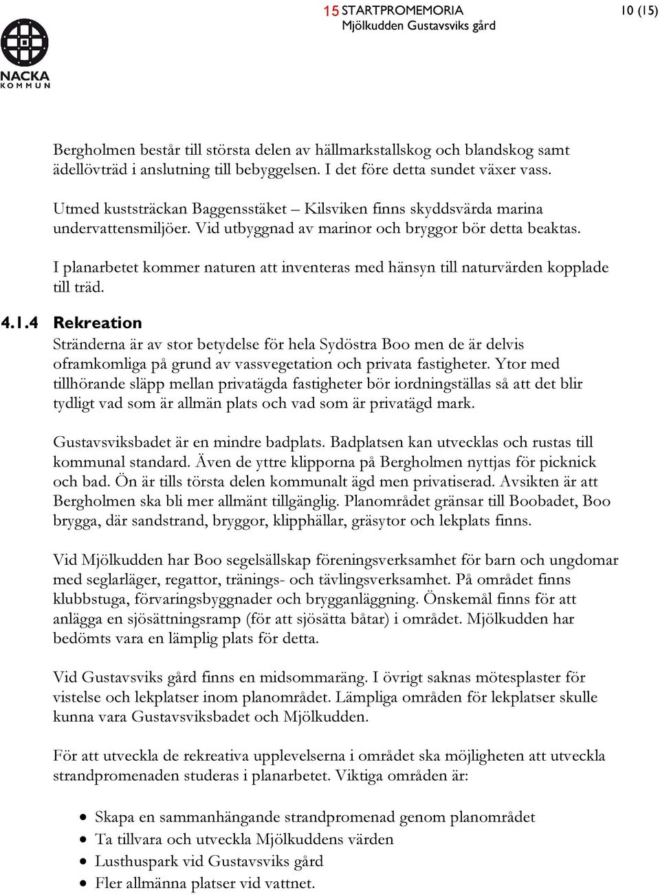 I planarbetet kommer naturen att inventeras med hänsyn till naturvärden kopplade till träd. 4.1.