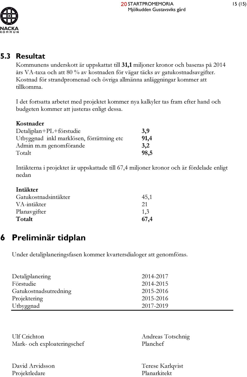 Kostnad för strandpromenad och övriga allmänna anläggningar kommer att tillkomma.