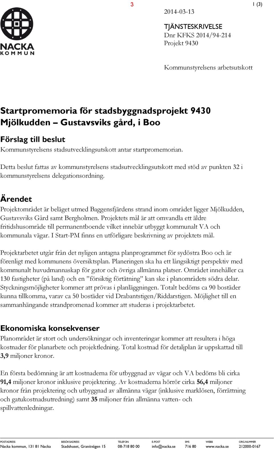 Ärendet Projektområdet är beläget utmed Baggensfjärdens strand inom området ligger Mjölkudden, Gustavsviks Gård samt Bergholmen.
