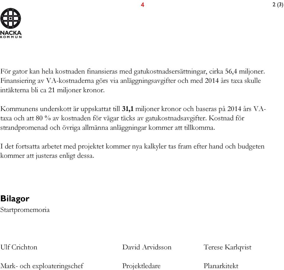 Kommunens underskott är uppskattat till 31,1 miljoner kronor och baseras på 2014 års VAtaxa och att 80 % av kostnaden för vägar täcks av gatukostnadsavgifter.
