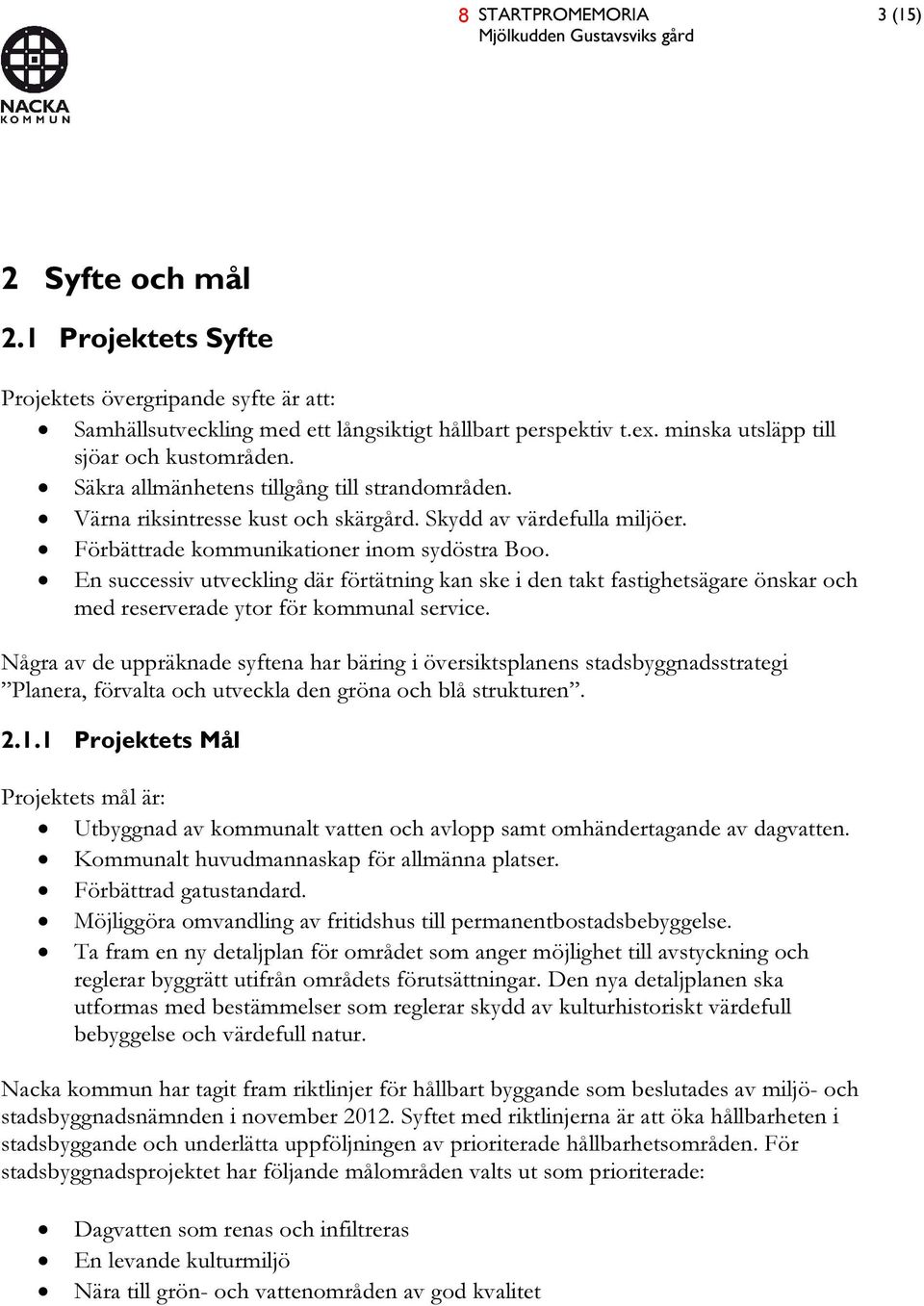 Förbättrade kommunikationer inom sydöstra Boo. En successiv utveckling där förtätning kan ske i den takt fastighetsägare önskar och med reserverade ytor för kommunal service.